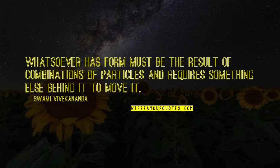 Particles Quotes By Swami Vivekananda: Whatsoever has form must be the result of