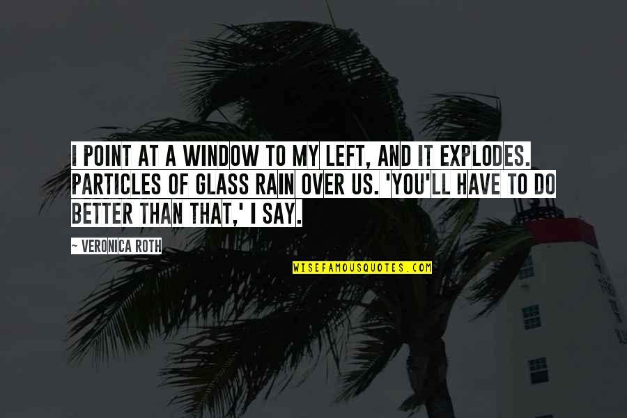 Particles Quotes By Veronica Roth: I point at a window to my left,