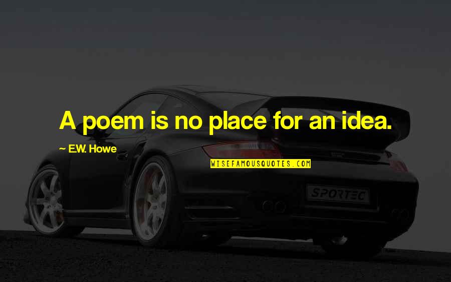 Particolare Quotes By E.W. Howe: A poem is no place for an idea.