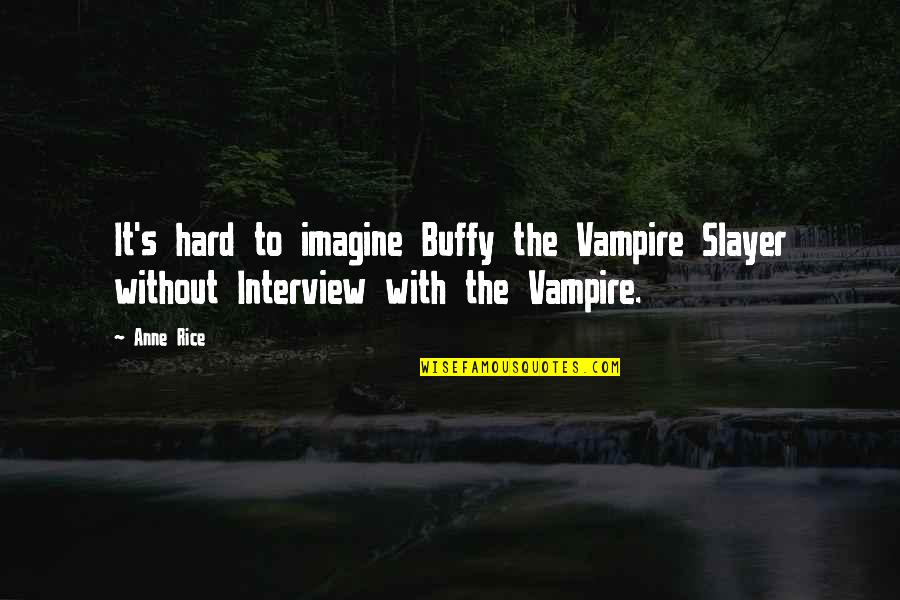 Particpating Quotes By Anne Rice: It's hard to imagine Buffy the Vampire Slayer