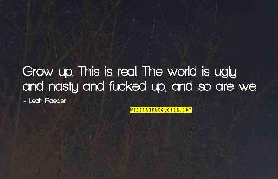 Particpating Quotes By Leah Raeder: Grow up. This is real. The world is