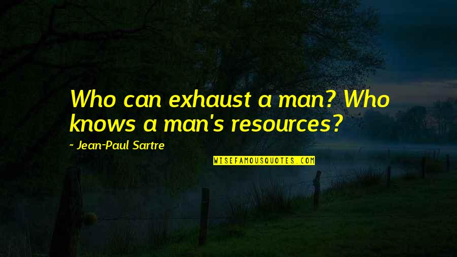 Particualrly Quotes By Jean-Paul Sartre: Who can exhaust a man? Who knows a