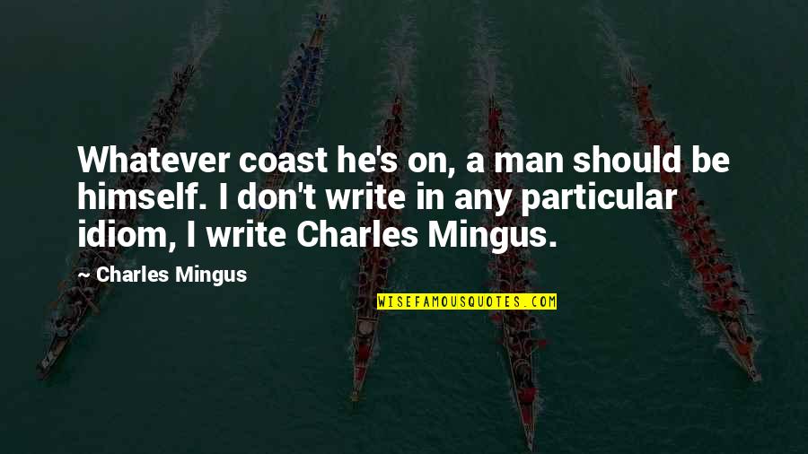 Particular Quotes By Charles Mingus: Whatever coast he's on, a man should be