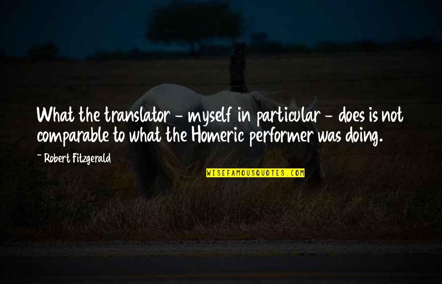 Particular Quotes By Robert Fitzgerald: What the translator - myself in particular -