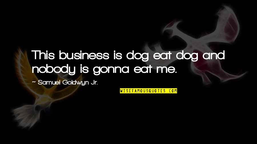 Particularidades Idiomaticas Quotes By Samuel Goldwyn Jr.: This business is dog eat dog and nobody