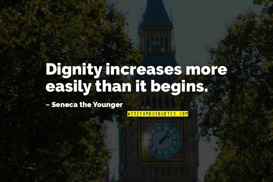 Particularistic Standards Quotes By Seneca The Younger: Dignity increases more easily than it begins.