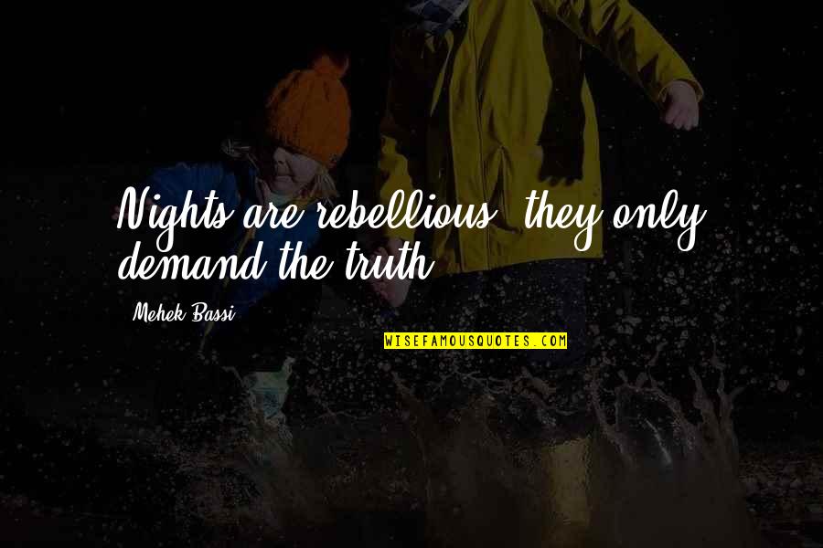 Particularit Quotes By Mehek Bassi: Nights are rebellious, they only demand the truth