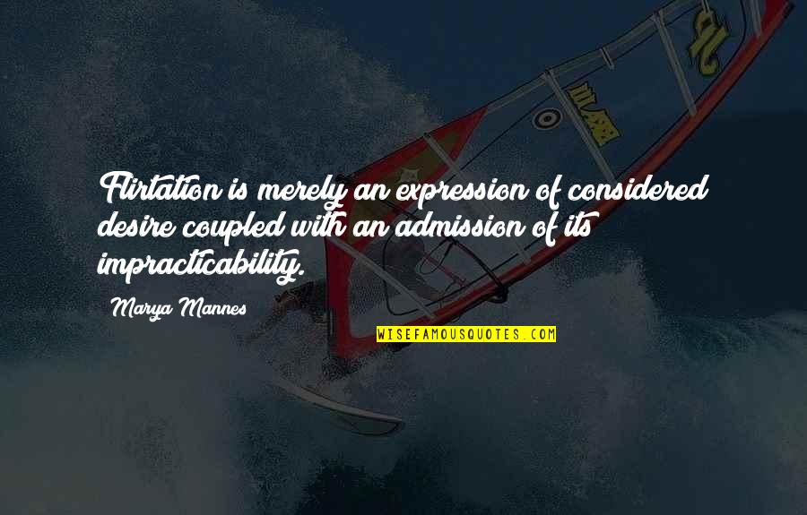 Particularities Vs Generalities Quotes By Marya Mannes: Flirtation is merely an expression of considered desire