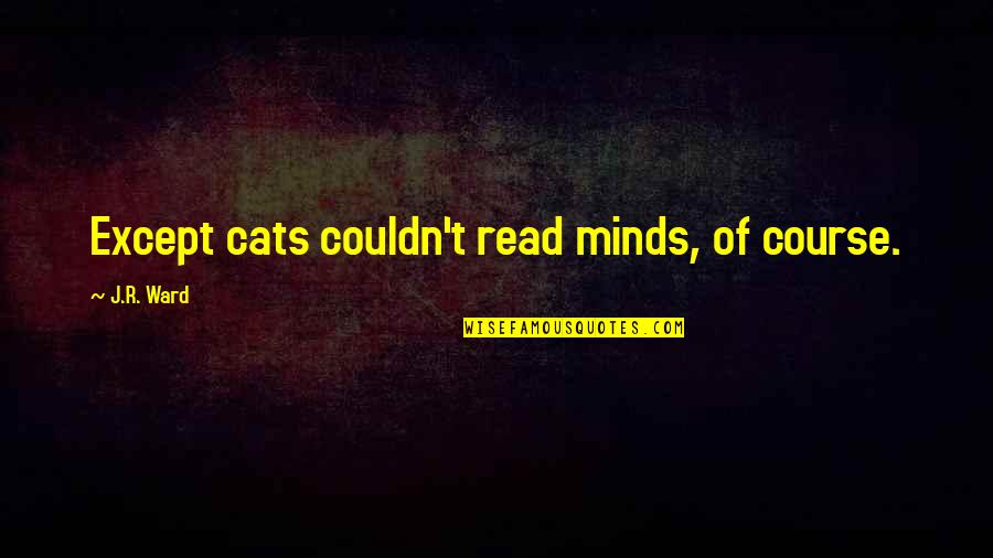 Particularized Benefits Quotes By J.R. Ward: Except cats couldn't read minds, of course.