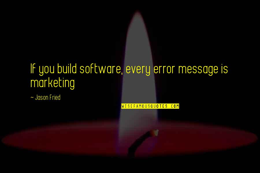 Particularized Benefits Quotes By Jason Fried: If you build software, every error message is