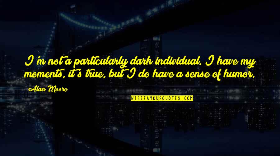 Particularly Quotes By Alan Moore: I'm not a particularly dark individual. I have