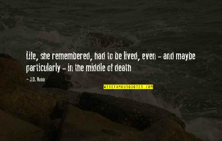 Particularly Quotes By J.D. Robb: Life, she remembered, had to be lived, even
