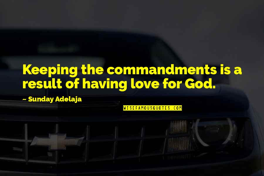 Particularness Thesaurus Quotes By Sunday Adelaja: Keeping the commandments is a result of having Particularness Thesaurus Quotes By Sunday Adelaja: Keeping the commandments is a result of having