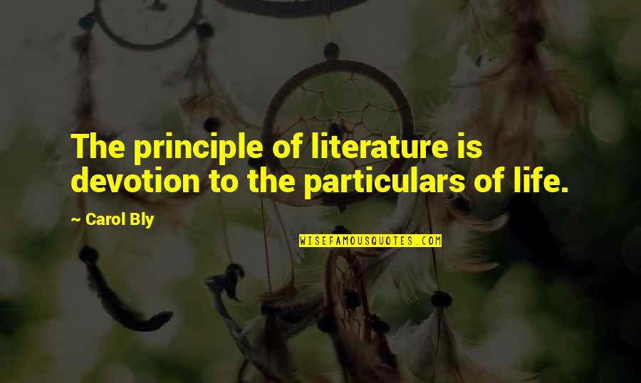 Particulars Quotes By Carol Bly: The principle of literature is devotion to the