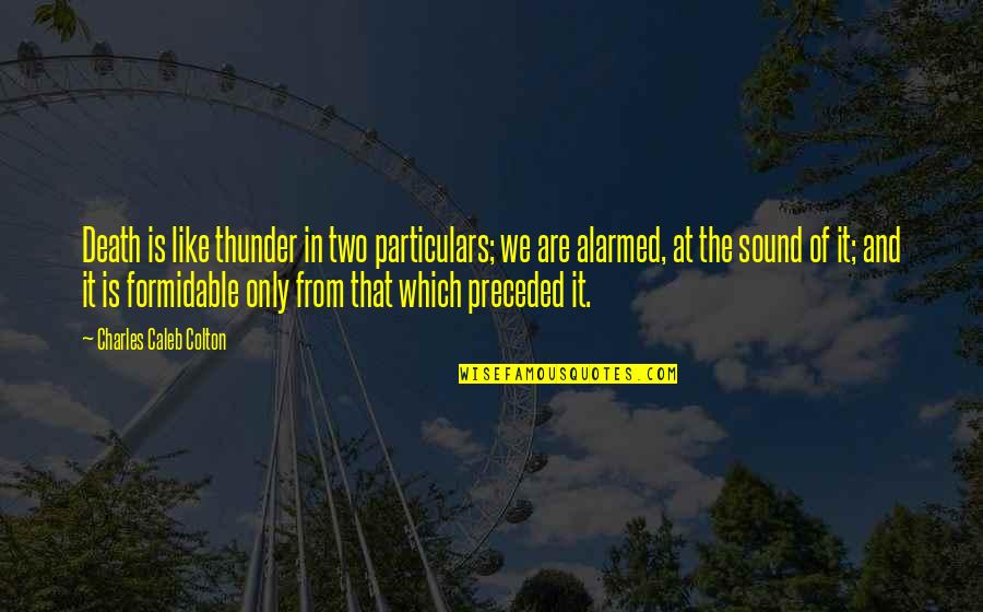 Particulars Quotes By Charles Caleb Colton: Death is like thunder in two particulars; we