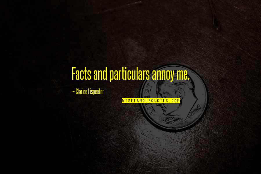 Particulars Quotes By Clarice Lispector: Facts and particulars annoy me.