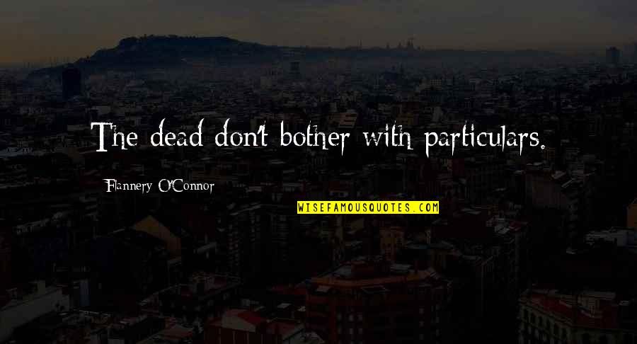 Particulars Quotes By Flannery O'Connor: The dead don't bother with particulars.