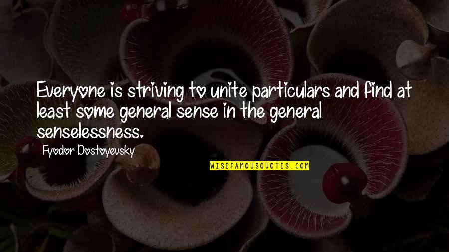 Particulars Quotes By Fyodor Dostoyevsky: Everyone is striving to unite particulars and find