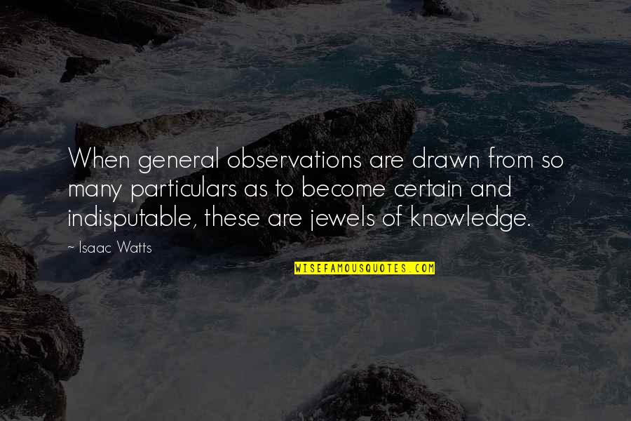 Particulars Quotes By Isaac Watts: When general observations are drawn from so many