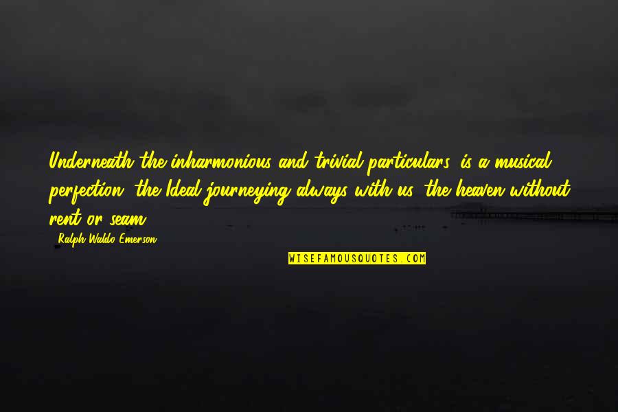 Particulars Quotes By Ralph Waldo Emerson: Underneath the inharmonious and trivial particulars, is a