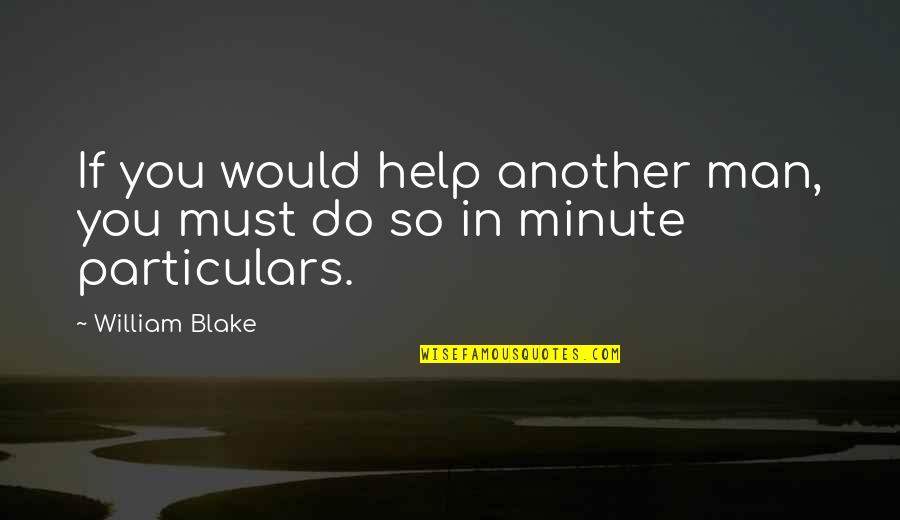 Particulars Quotes By William Blake: If you would help another man, you must