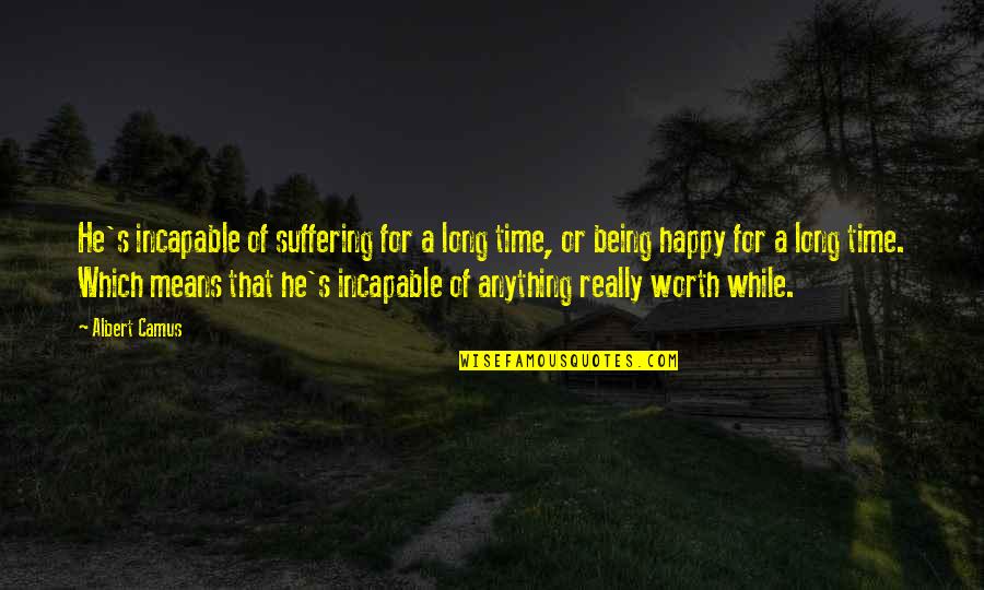 Particulate Quotes By Albert Camus: He's incapable of suffering for a long time,