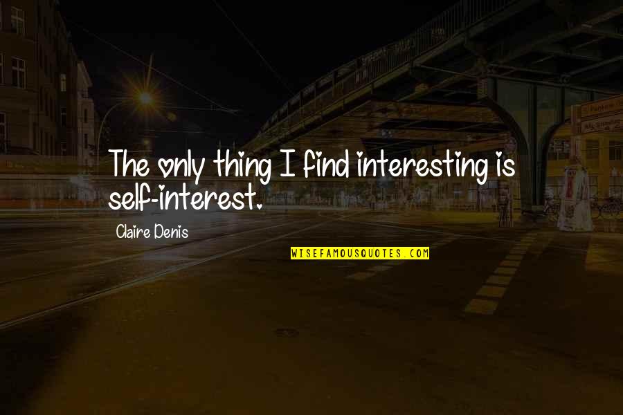 Partidas De Nacimiento Quotes By Claire Denis: The only thing I find interesting is self-interest. Partidas De Nacimiento Quotes By Claire Denis: The only thing I find interesting is self-interest.