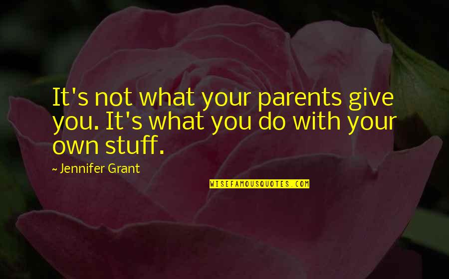 Partidas De Nacimiento Quotes By Jennifer Grant: It's not what your parents give you. It's