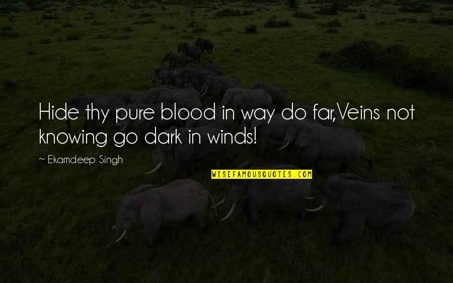 Partidos Para Quotes By Ekamdeep Singh: Hide thy pure blood in way do far,Veins
