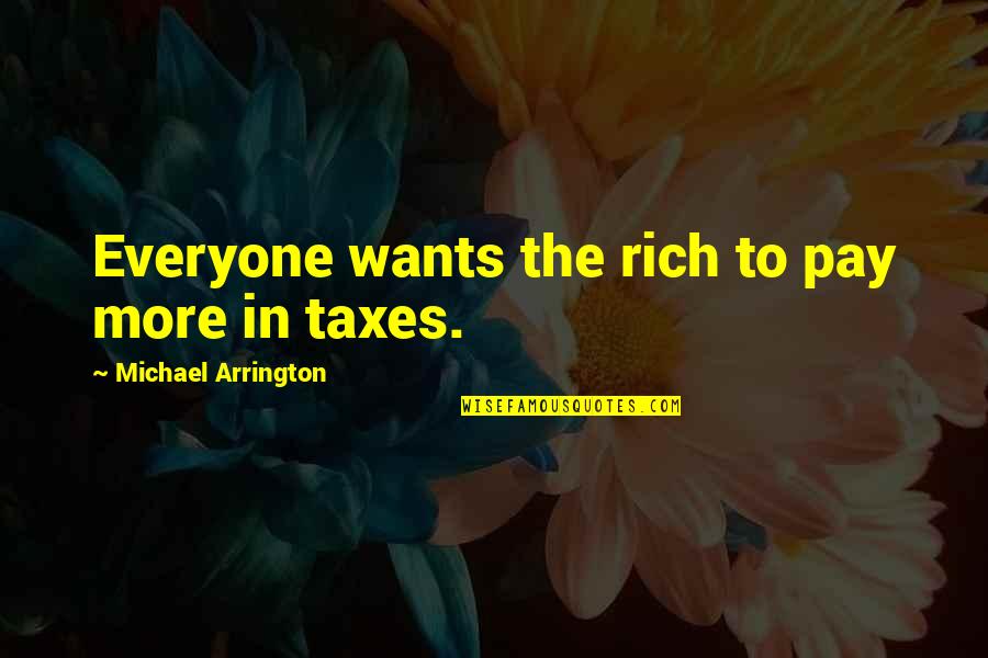 Parties And Celebrations Quotes By Michael Arrington: Everyone wants the rich to pay more in