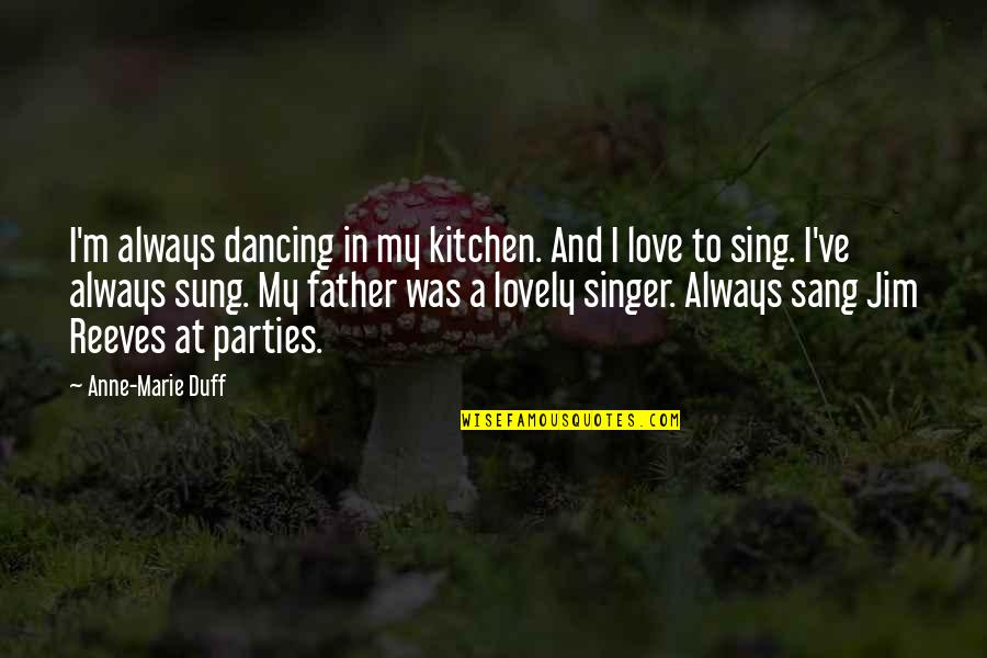 Parties And Dancing Quotes By Anne-Marie Duff: I'm always dancing in my kitchen. And I Parties And Dancing Quotes By Anne-Marie Duff: I'm always dancing in my kitchen. And I