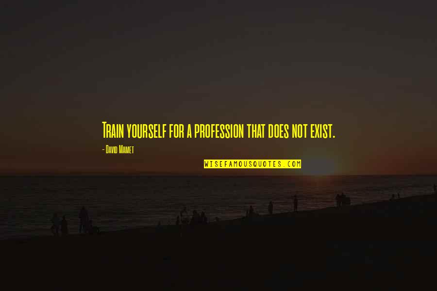 Parties And Dancing Quotes By David Mamet: Train yourself for a profession that does not