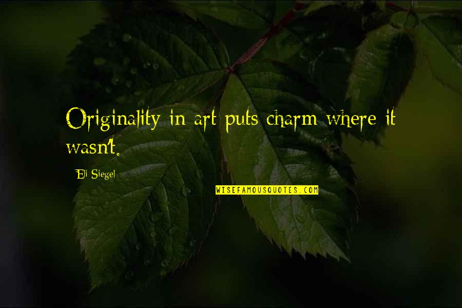 Parties And Dancing Quotes By Eli Siegel: Originality in art puts charm where it wasn't.