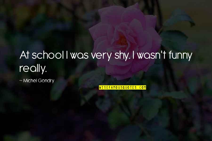 Parties And Dancing Quotes By Michel Gondry: At school I was very shy. I wasn't Parties And Dancing Quotes By Michel Gondry: At school I was very shy. I wasn't