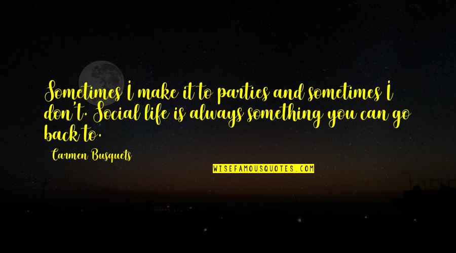 Parties And Life Quotes By Carmen Busquets: Sometimes I make it to parties and sometimes