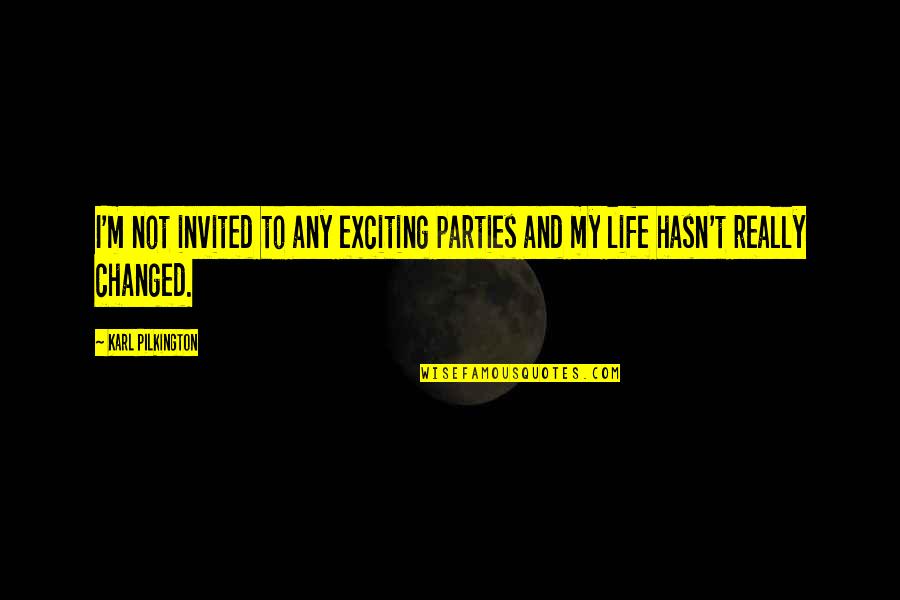 Parties And Life Quotes By Karl Pilkington: I'm not invited to any exciting parties and