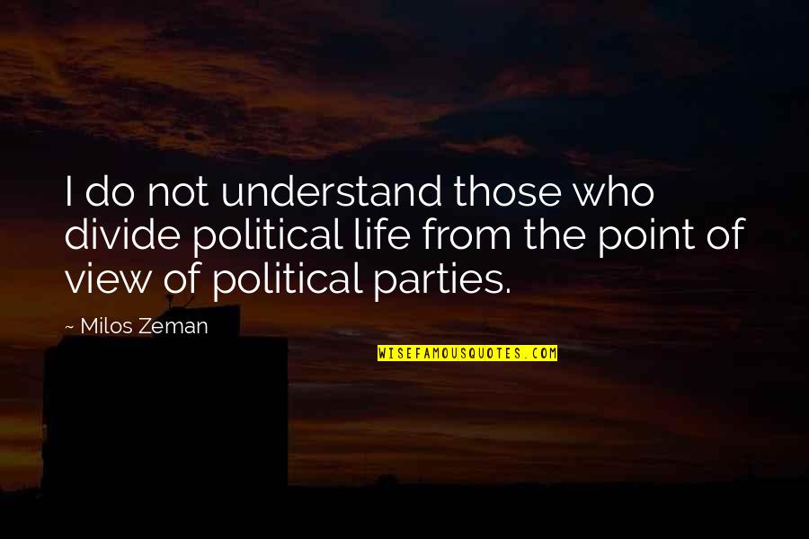 Parties And Life Quotes By Milos Zeman: I do not understand those who divide political