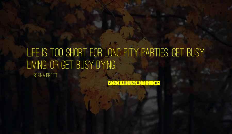 Parties And Life Quotes By Regina Brett: Life is too short for long pity parties.