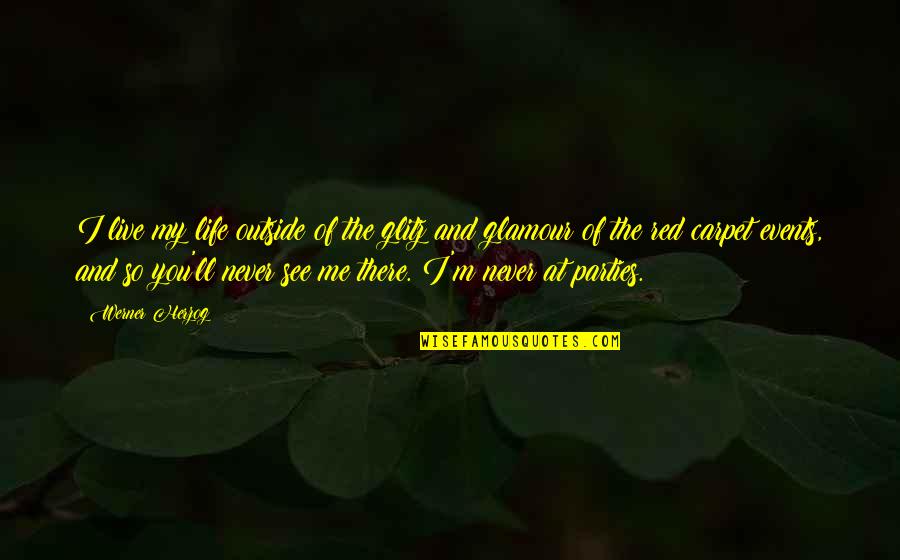 Parties And Life Quotes By Werner Herzog: I live my life outside of the glitz Parties And Life Quotes By Werner Herzog: I live my life outside of the glitz