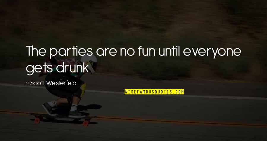 Parties Fun Quotes By Scott Westerfeld: The parties are no fun until everyone gets