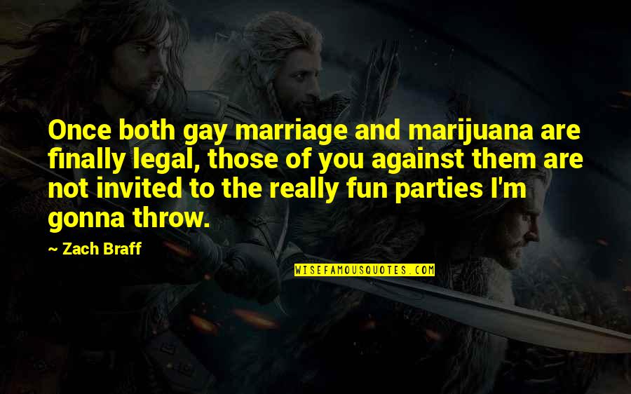 Parties Fun Quotes By Zach Braff: Once both gay marriage and marijuana are finally