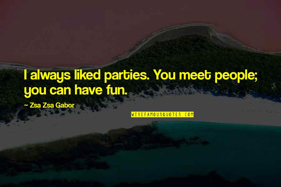 Parties Fun Quotes By Zsa Zsa Gabor: I always liked parties. You meet people; you
