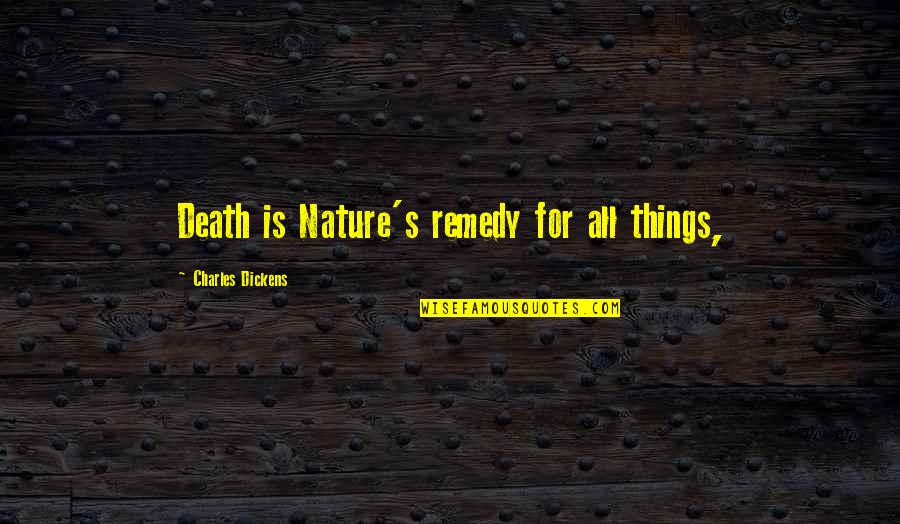 Parties Praise Quotes By Charles Dickens: Death is Nature's remedy for all things, Parties Praise Quotes By Charles Dickens: Death is Nature's remedy for all things,