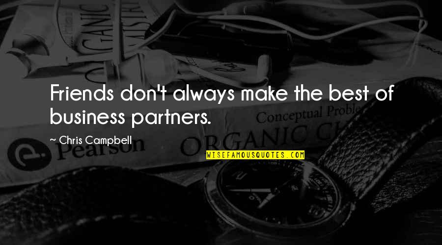 Parties Praise Quotes By Chris Campbell: Friends don't always make the best of business Parties Praise Quotes By Chris Campbell: Friends don't always make the best of business