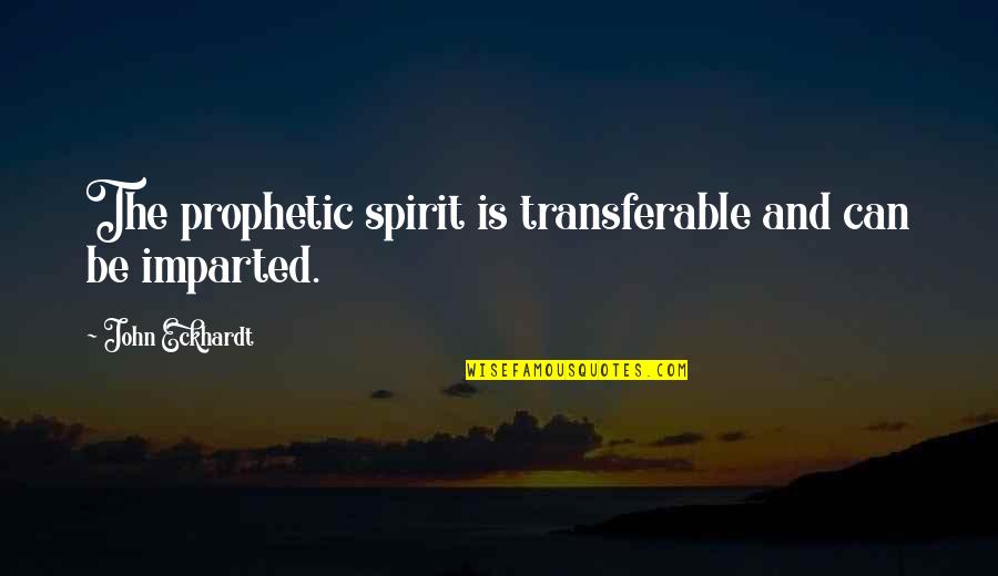 Parties Praise Quotes By John Eckhardt: The prophetic spirit is transferable and can be Parties Praise Quotes By John Eckhardt: The prophetic spirit is transferable and can be