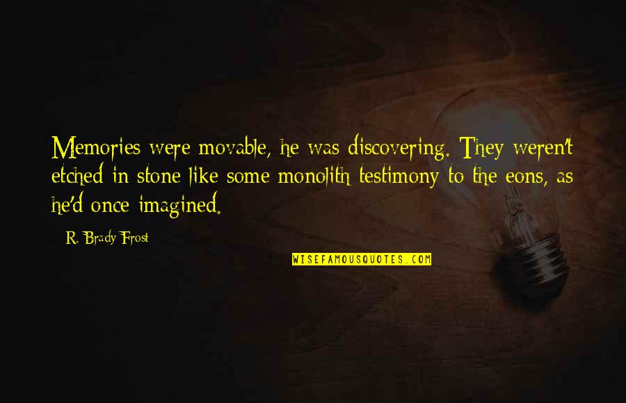 Parties Praise Quotes By R. Brady Frost: Memories were movable, he was discovering. They weren't Parties Praise Quotes By R. Brady Frost: Memories were movable, he was discovering. They weren't