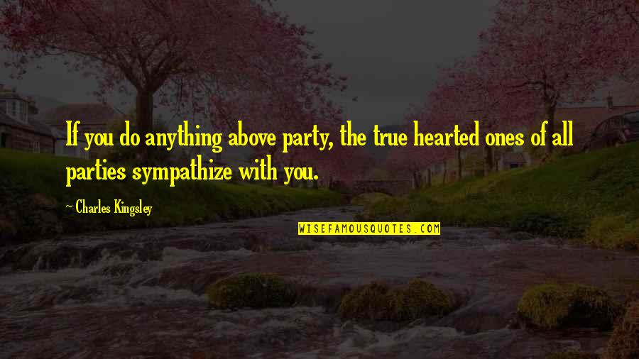 Parties Quotes By Charles Kingsley: If you do anything above party, the true Parties Quotes By Charles Kingsley: If you do anything above party, the true