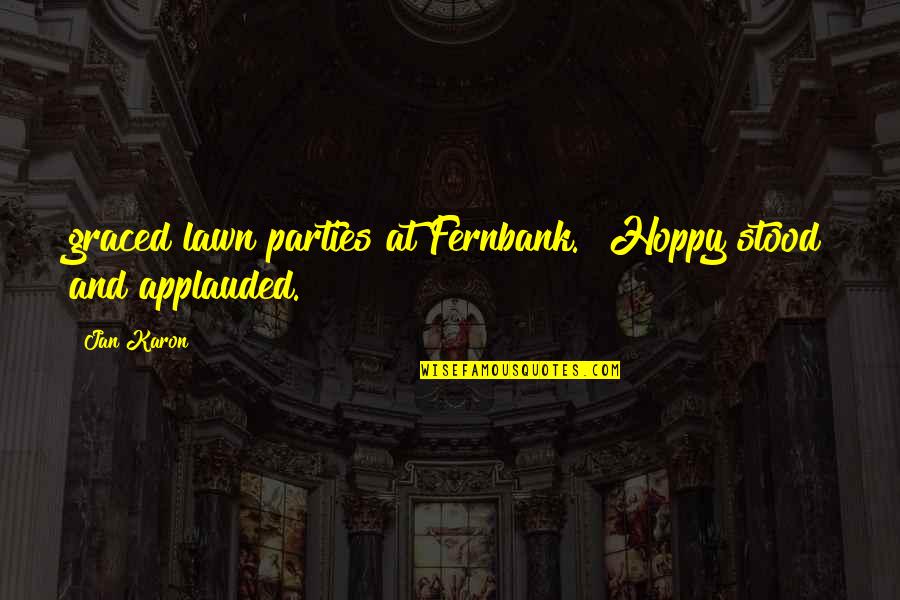 Parties Quotes By Jan Karon: graced lawn parties at Fernbank." Hoppy stood and