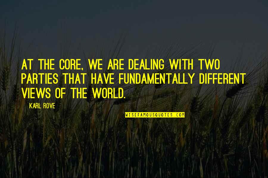 Parties Quotes By Karl Rove: At the core, we are dealing with two Parties Quotes By Karl Rove: At the core, we are dealing with two