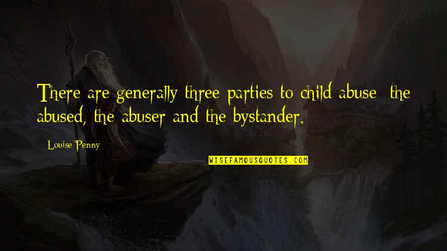 Parties Quotes By Louise Penny: There are generally three parties to child abuse: Parties Quotes By Louise Penny: There are generally three parties to child abuse: